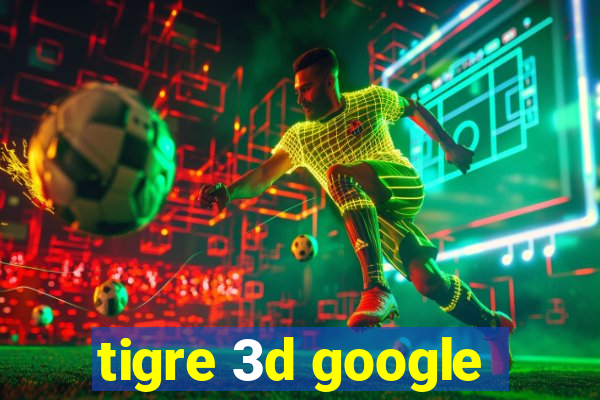 tigre 3d google